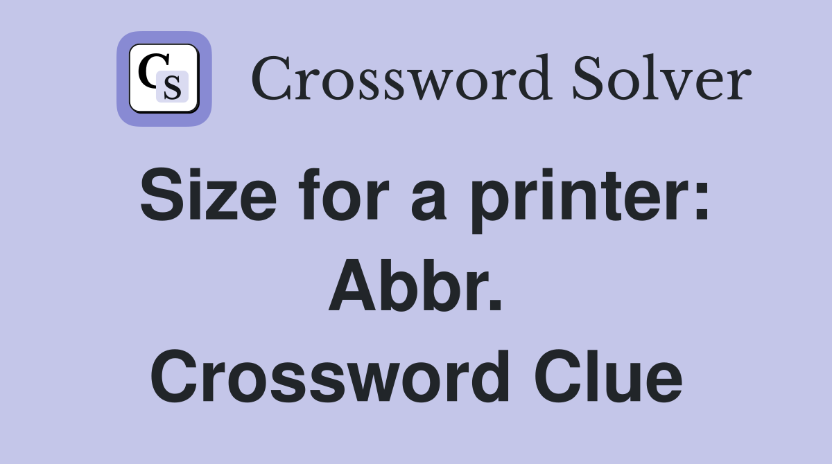 Size for a printer: Abbr. Crossword Clue