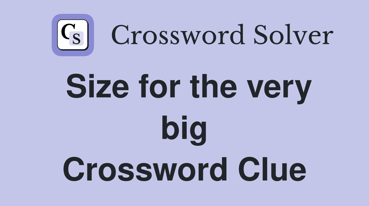Size for the very big Crossword Clue