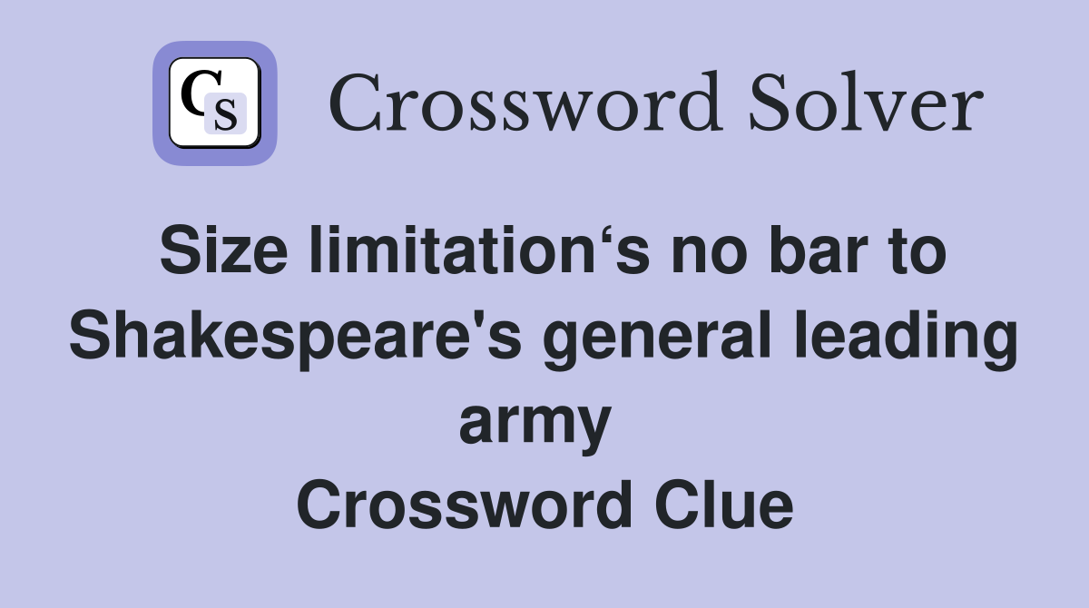 Size limitation‘s no bar to Shakespeare's general leading army  Crossword Clue