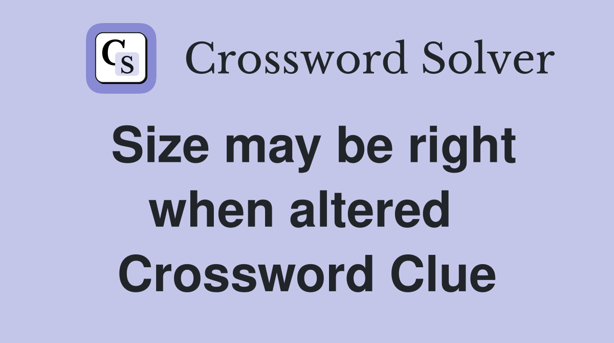 Size may be right when altered  Crossword Clue
