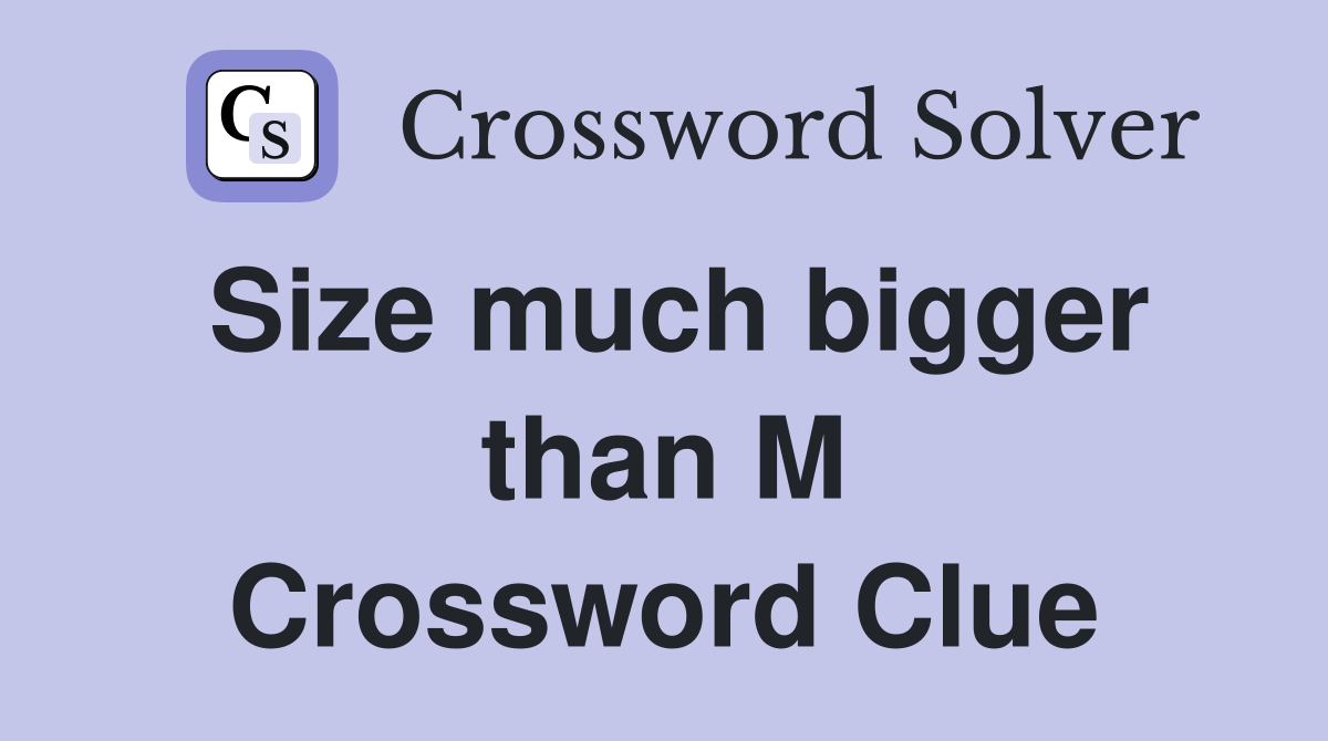 Size much bigger than M Crossword Clue