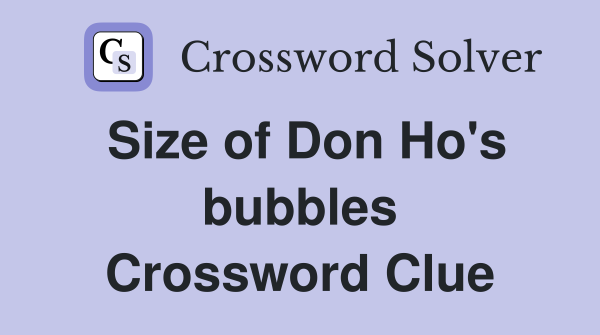 Size of Don Ho's bubbles Crossword Clue