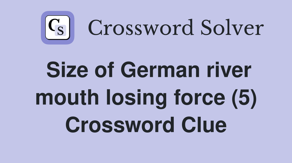 Size of German river mouth losing force (5) Crossword Clue