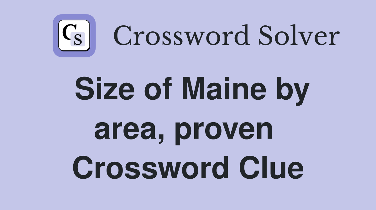 Size of Maine by area, proven  Crossword Clue