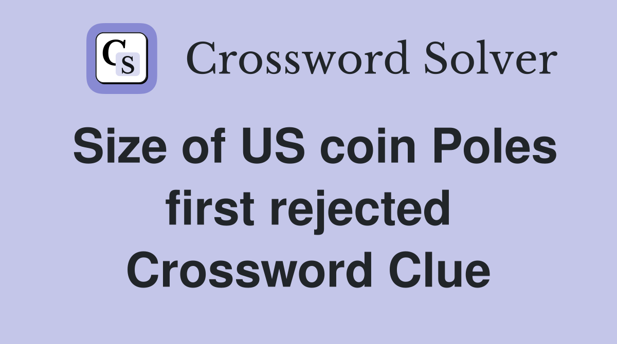Size of US coin Poles first rejected Crossword Clue