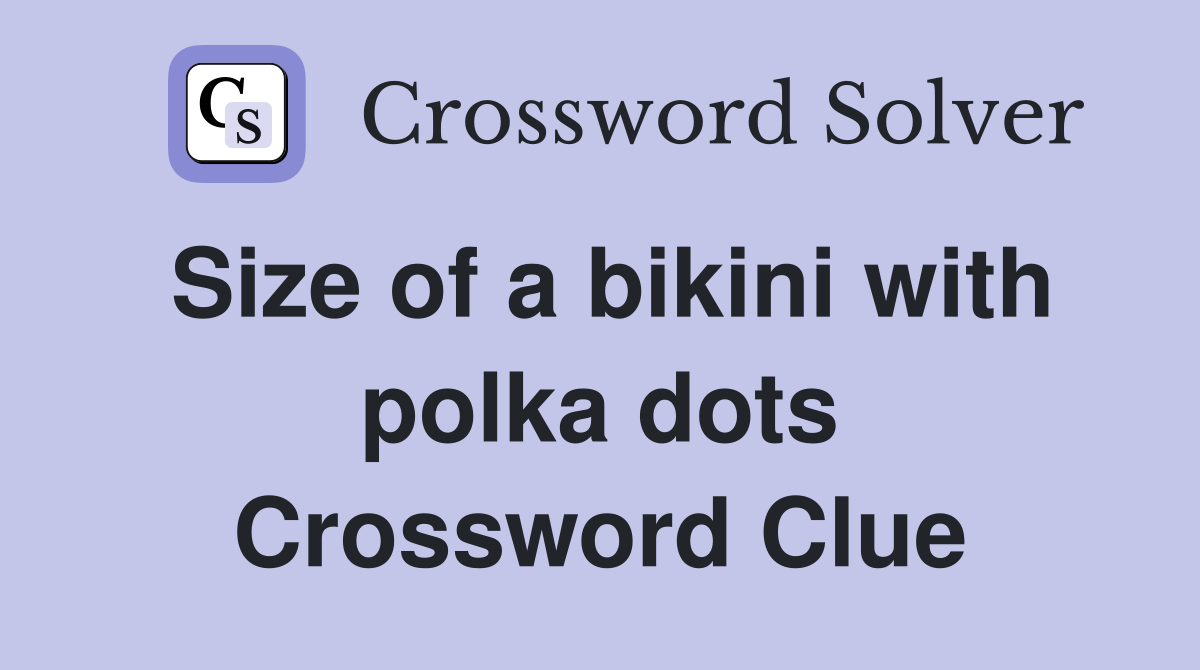 Size of a bikini with polka dots Crossword Clue