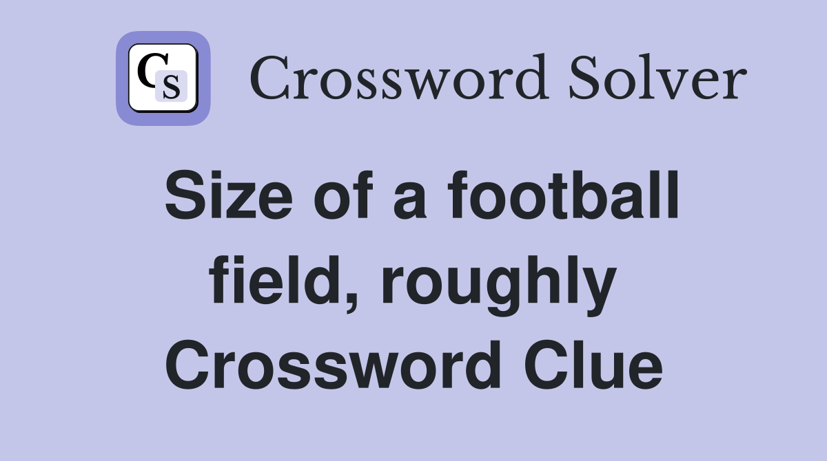 Size of a football field, roughly Crossword Clue
