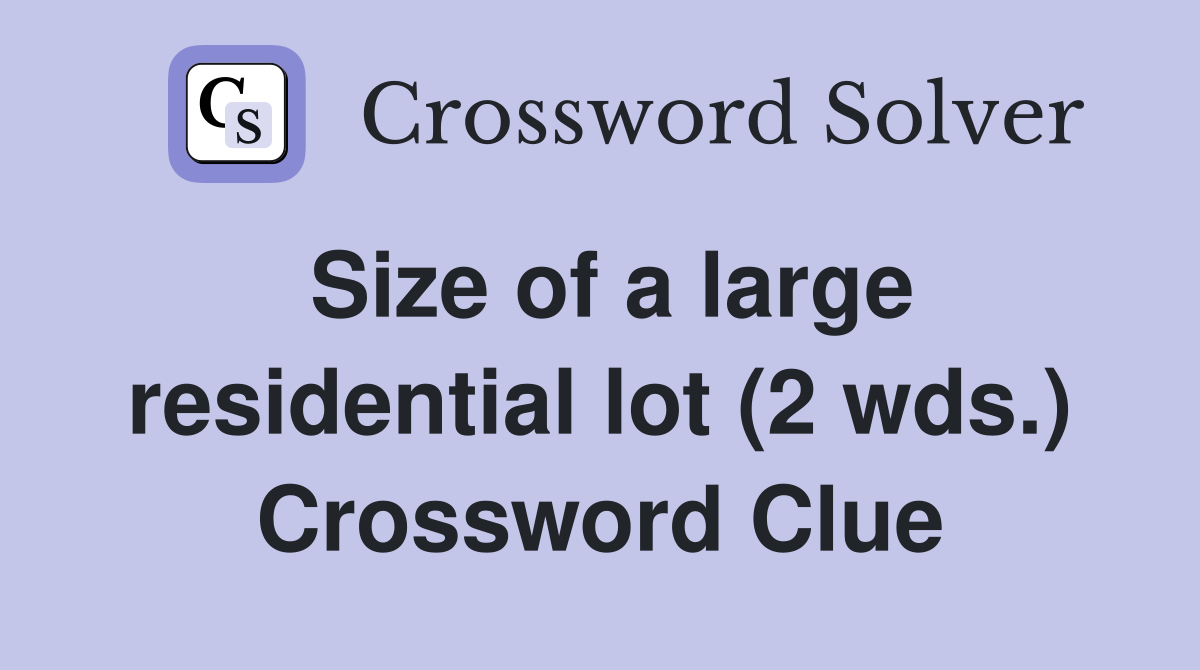 Size of a large residential lot (2 wds.) Crossword Clue