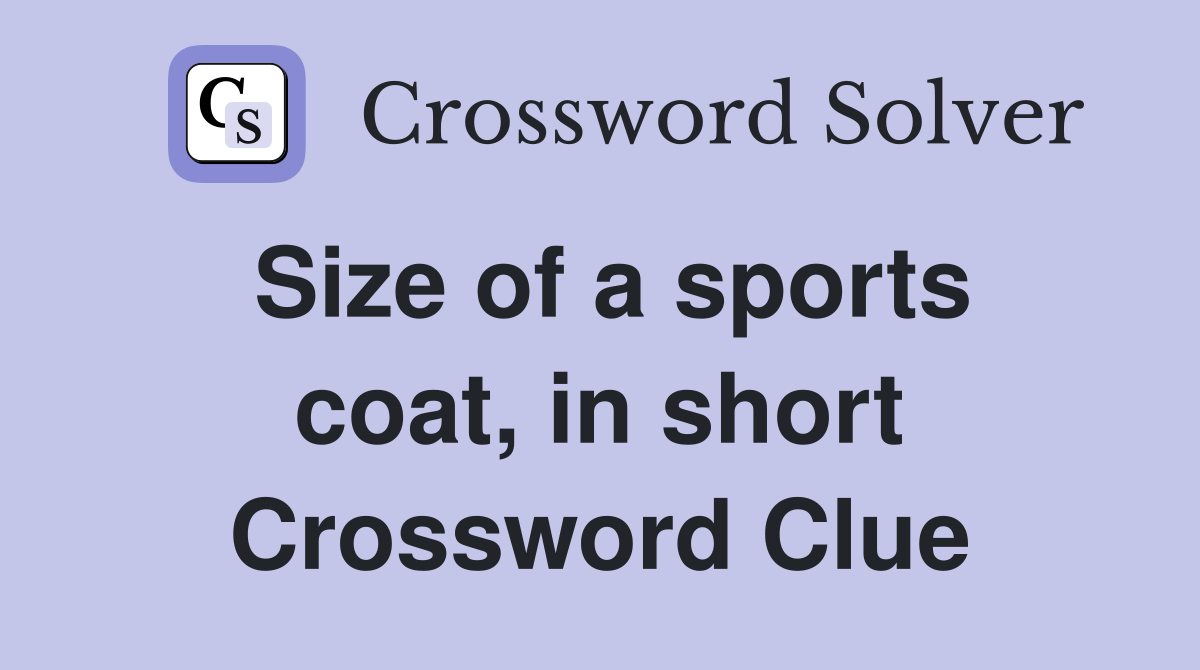 Size of a sports coat, in short Crossword Clue