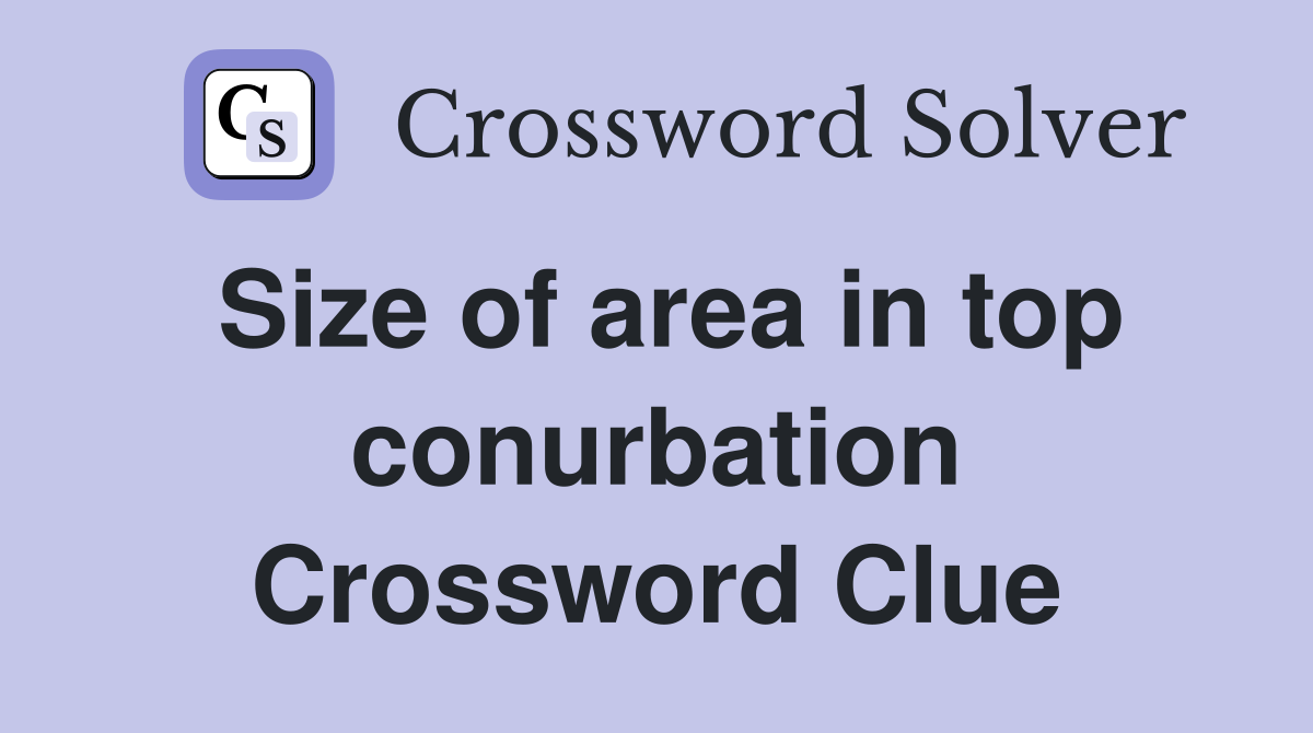 Size of area in top conurbation Crossword Clue