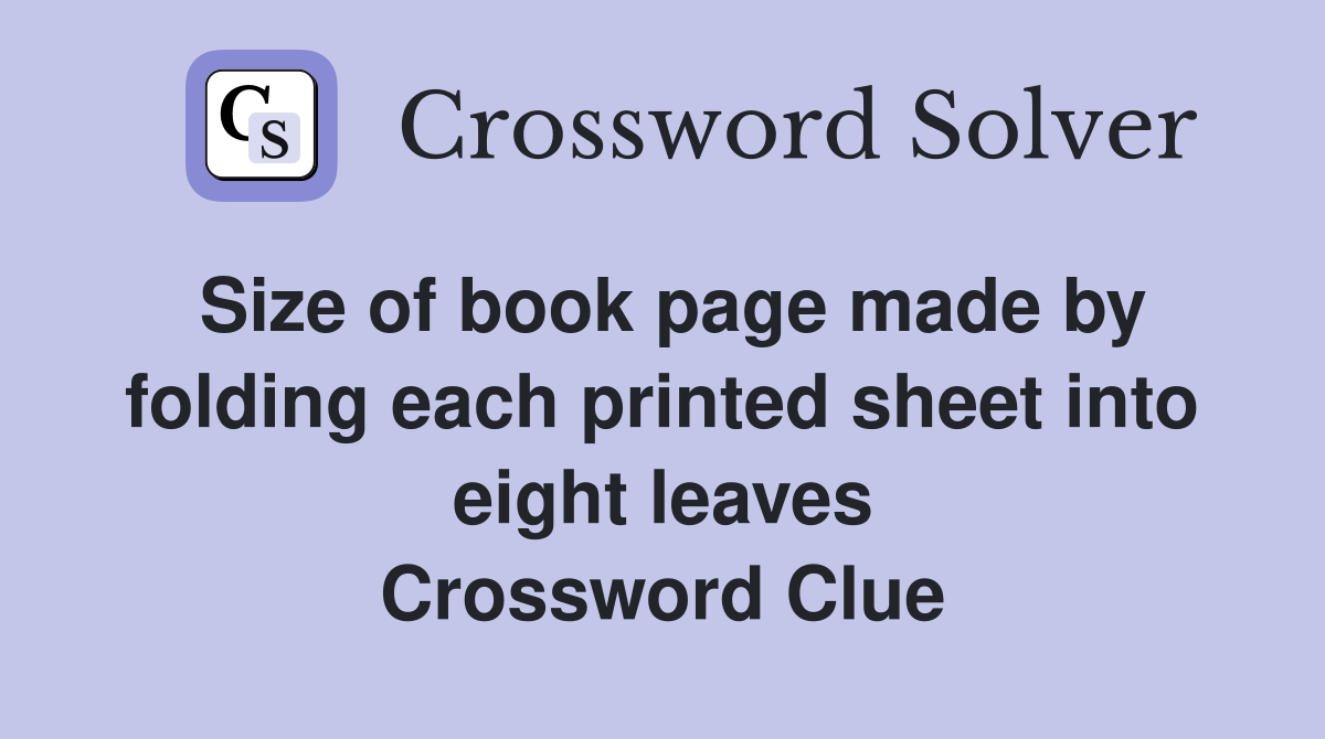 Size of book page made by folding each printed sheet into eight leaves Crossword Clue