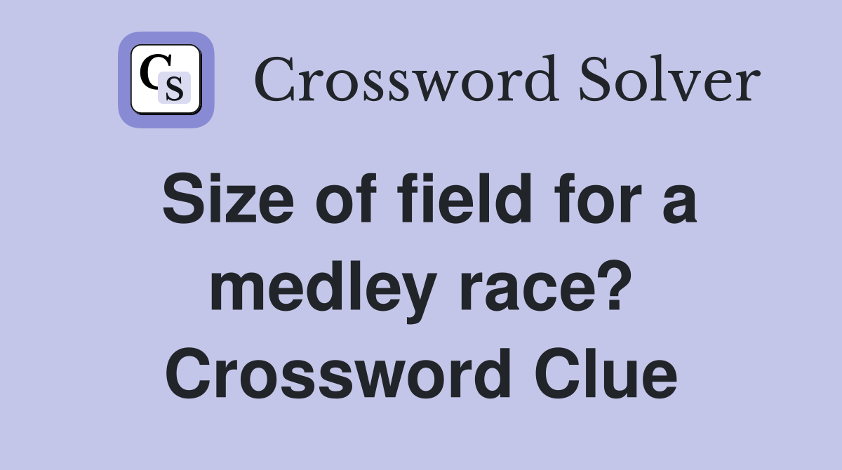 Size of field for a medley race? Crossword Clue