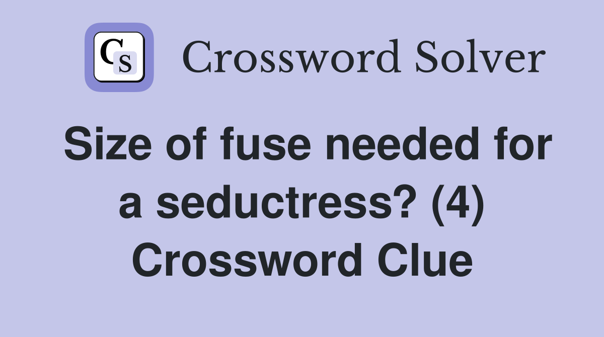Size of fuse needed for a seductress? (4) Crossword Clue