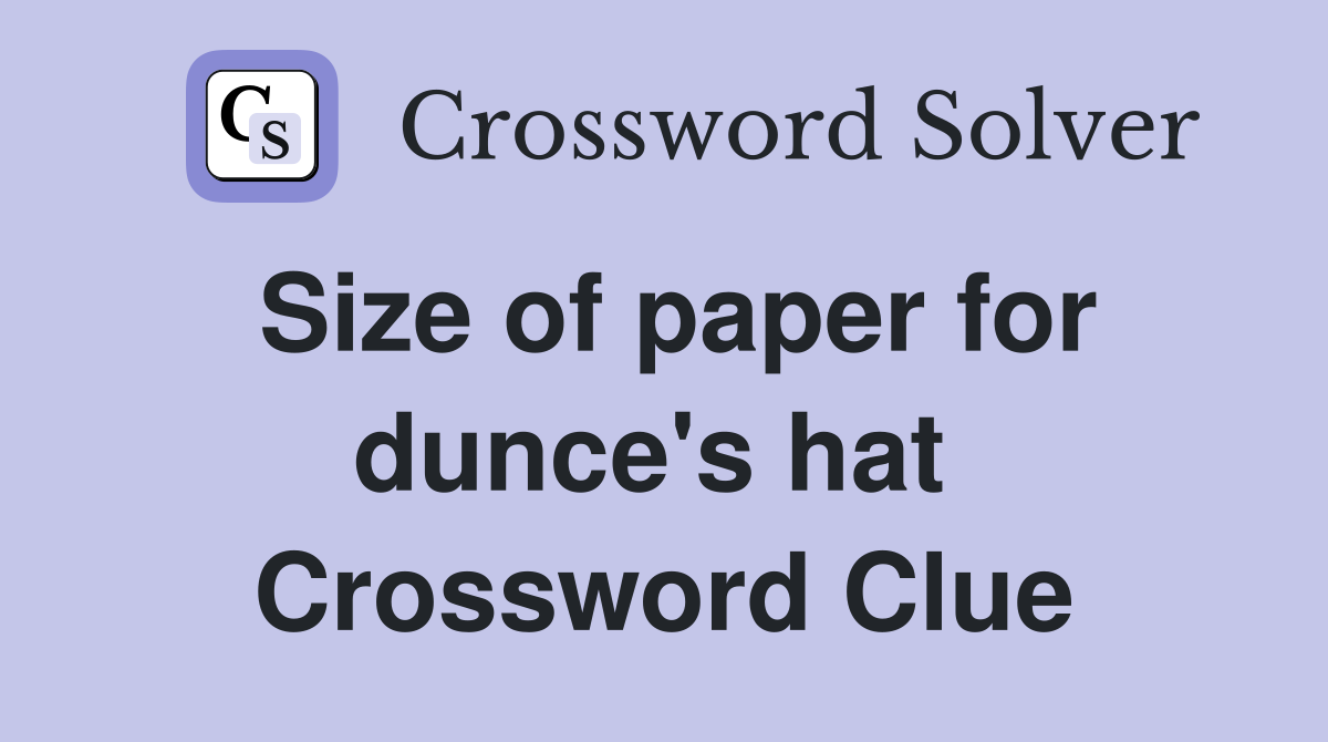 Size of paper for dunce's hat  Crossword Clue
