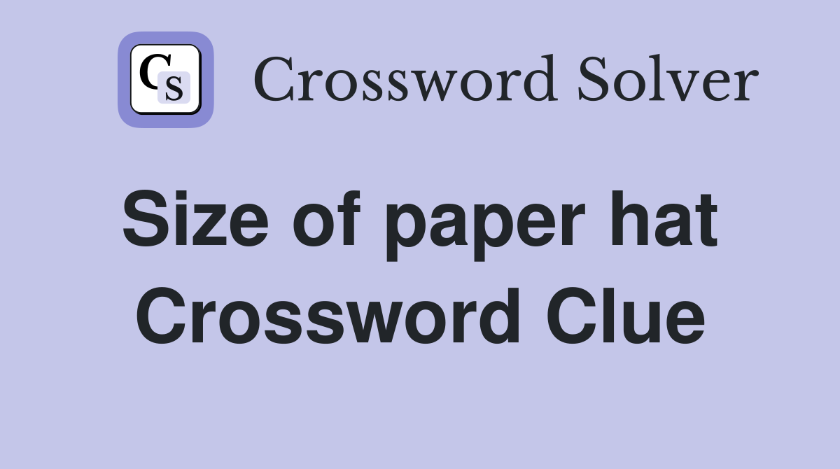 Size of paper hat  Crossword Clue