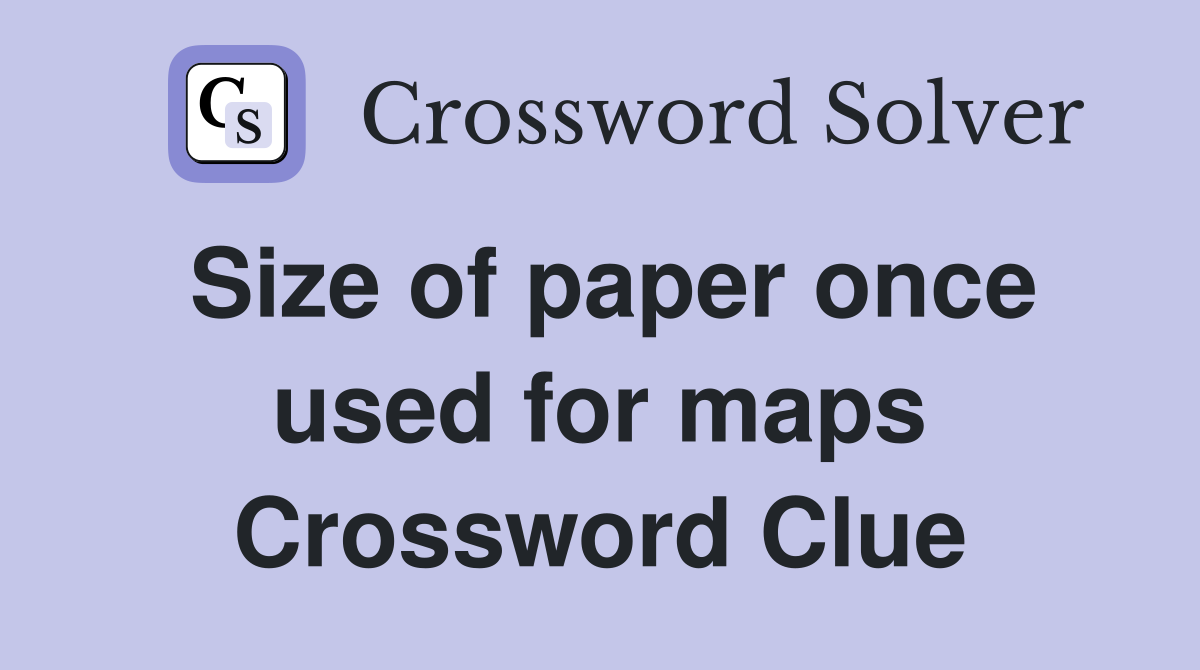 Size of paper once used for maps Crossword Clue