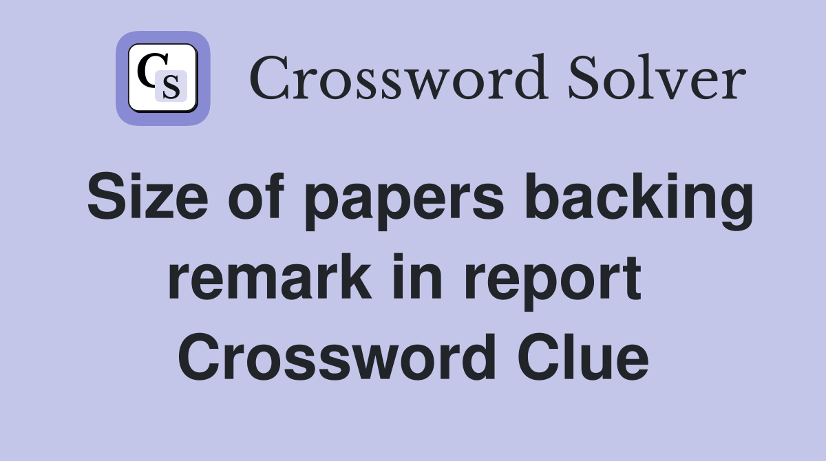 Size of papers backing remark in report  Crossword Clue