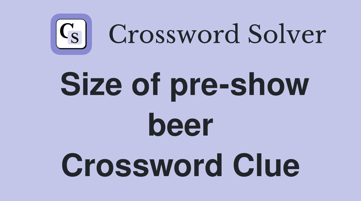 Size of pre-show beer Crossword Clue