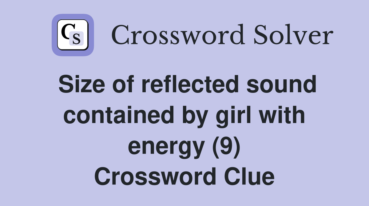 Size of reflected sound contained by girl with energy (9) Crossword Clue