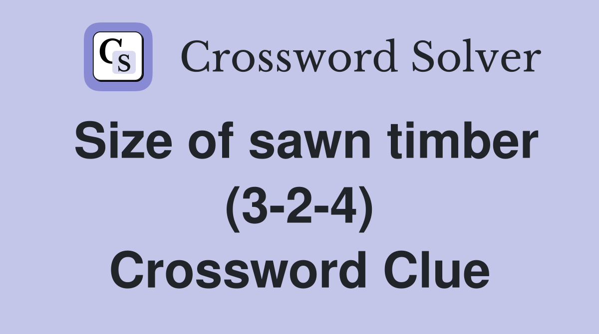 Size of sawn timber (3-2-4) Crossword Clue