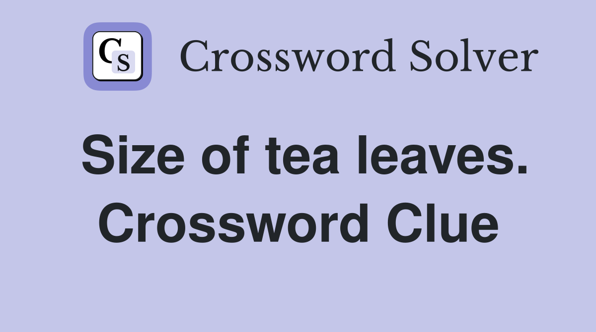 Size of tea leaves. Crossword Clue