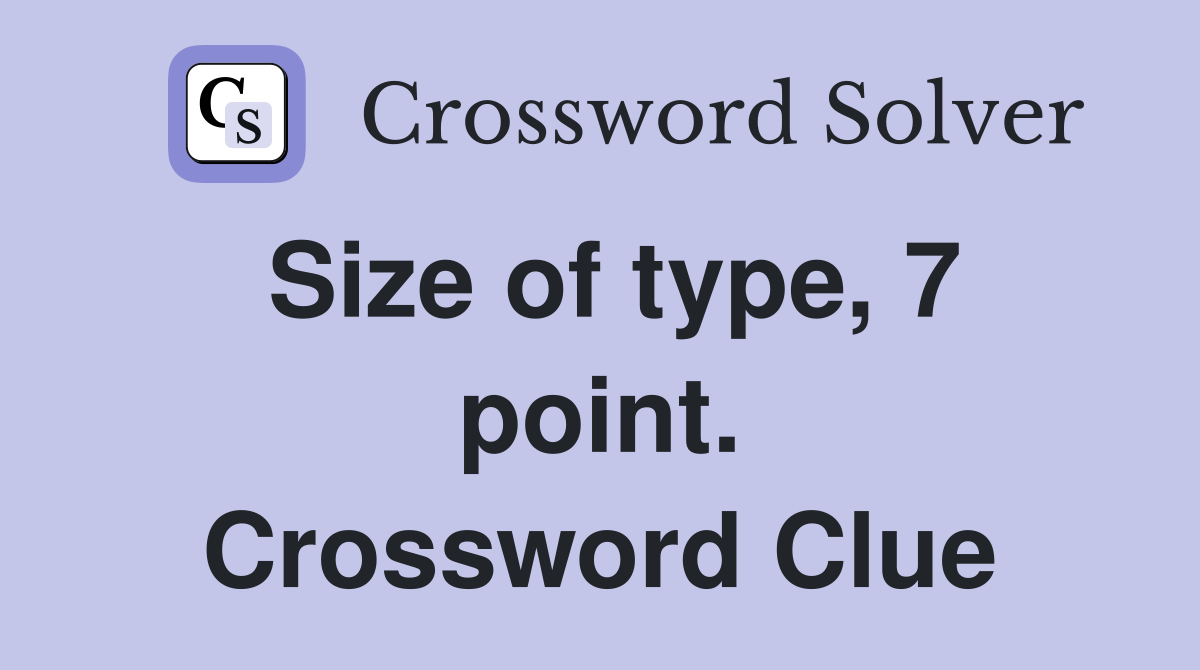 Size of type, 7 point. Crossword Clue