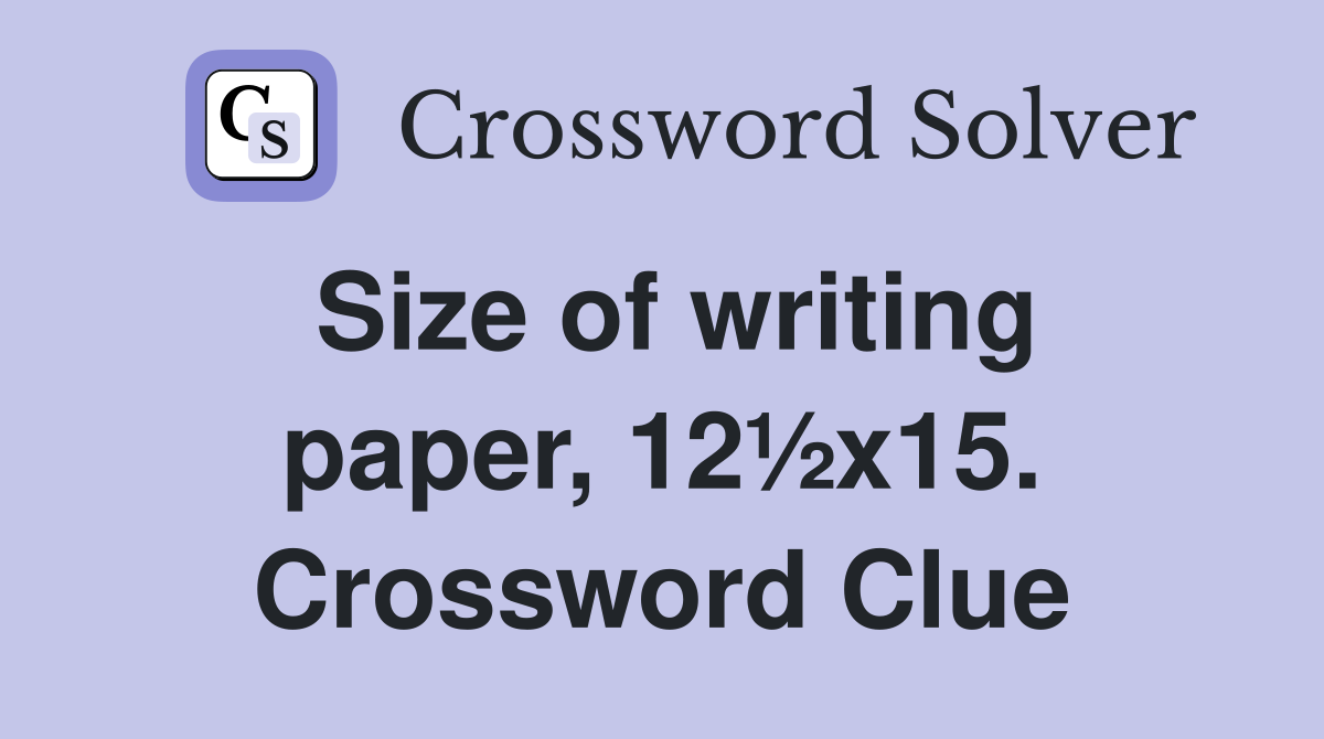 Size of writing paper, 12½x15. Crossword Clue
