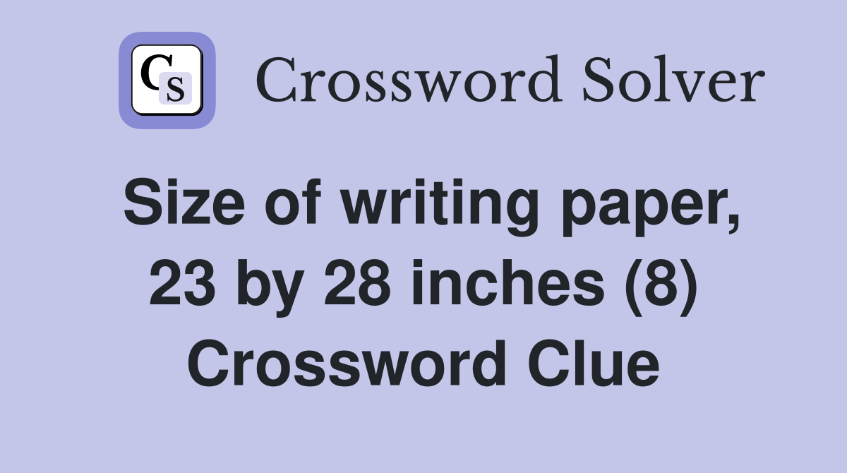 Size of writing paper, 23 by 28 inches (8) Crossword Clue