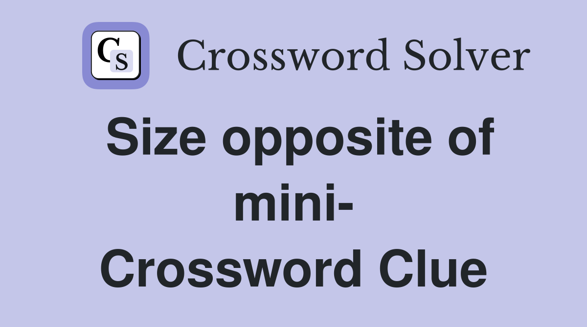Size opposite of mini- Crossword Clue