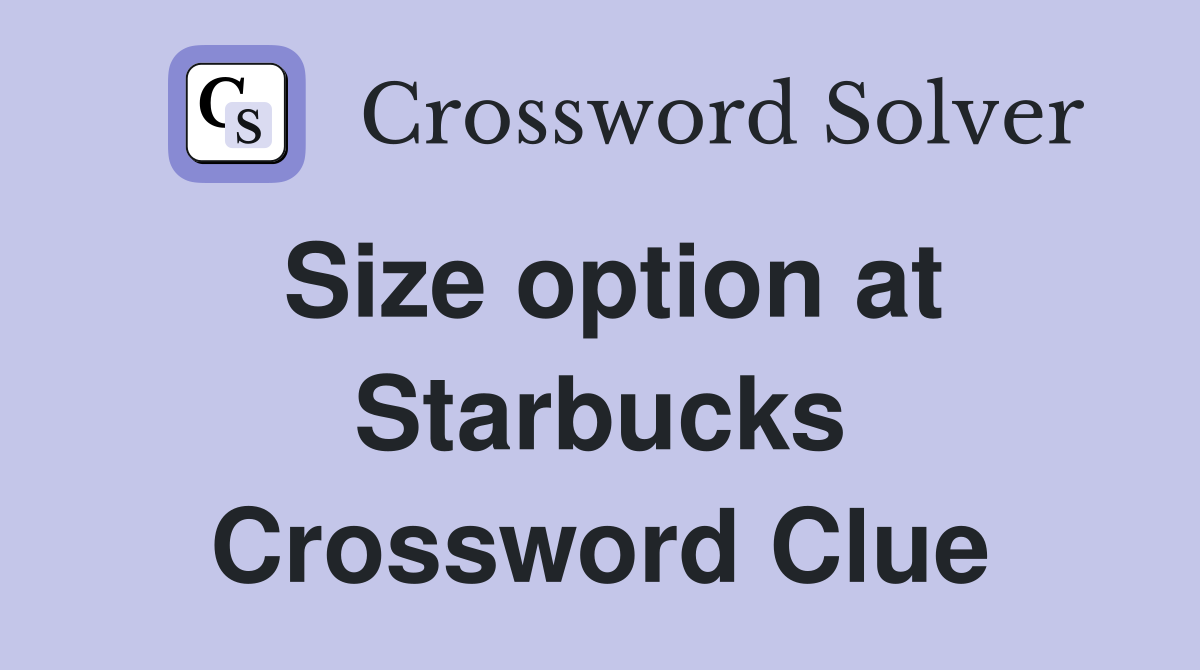 Size option at Starbucks Crossword Clue