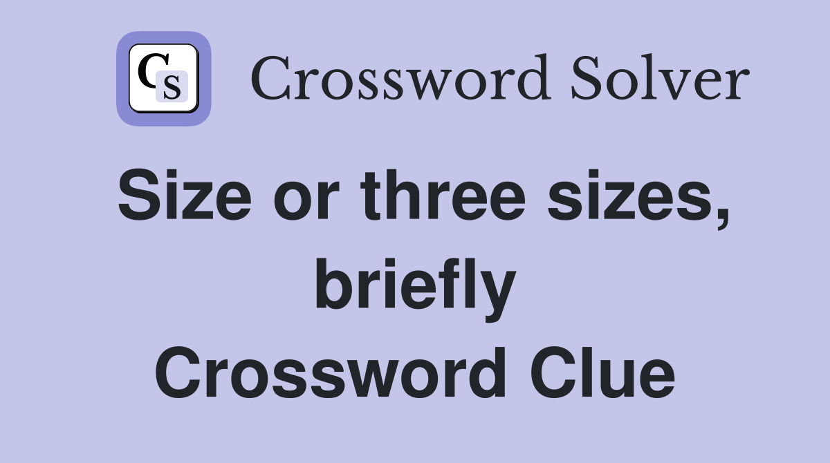 Size or three sizes, briefly Crossword Clue