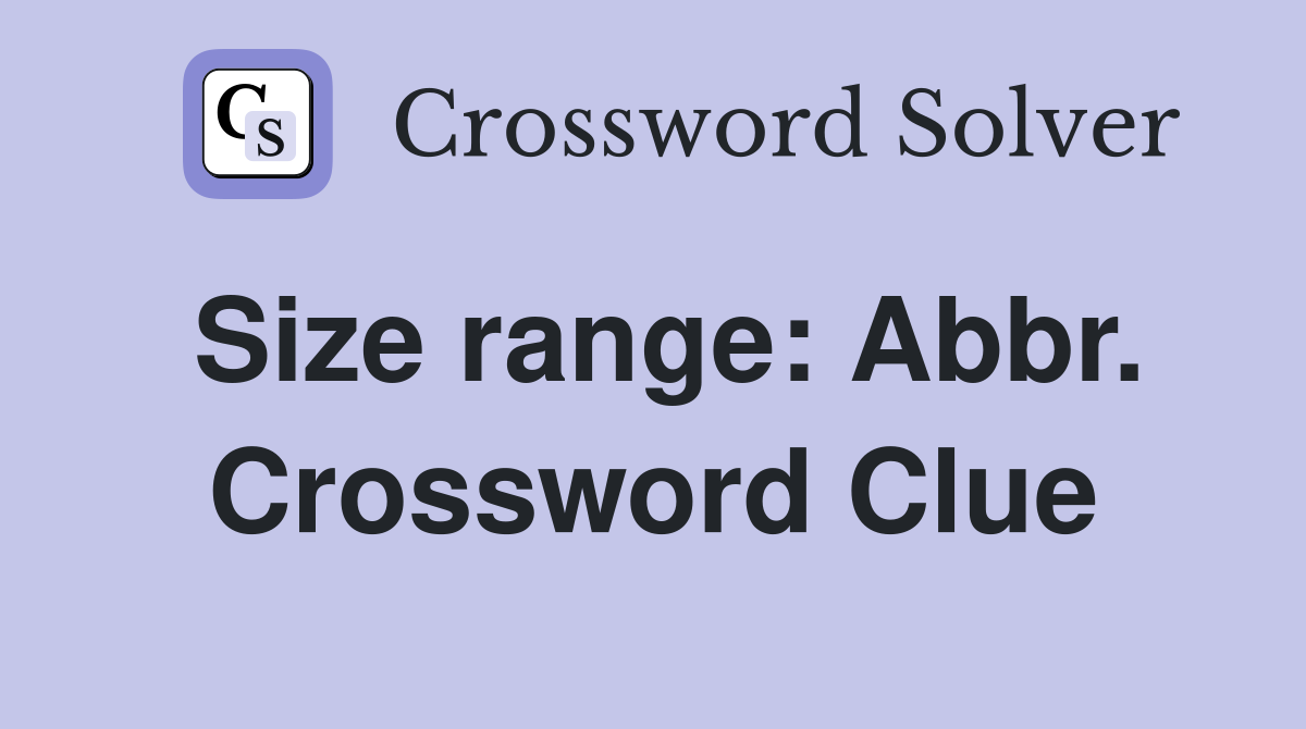 Size range: Abbr. Crossword Clue