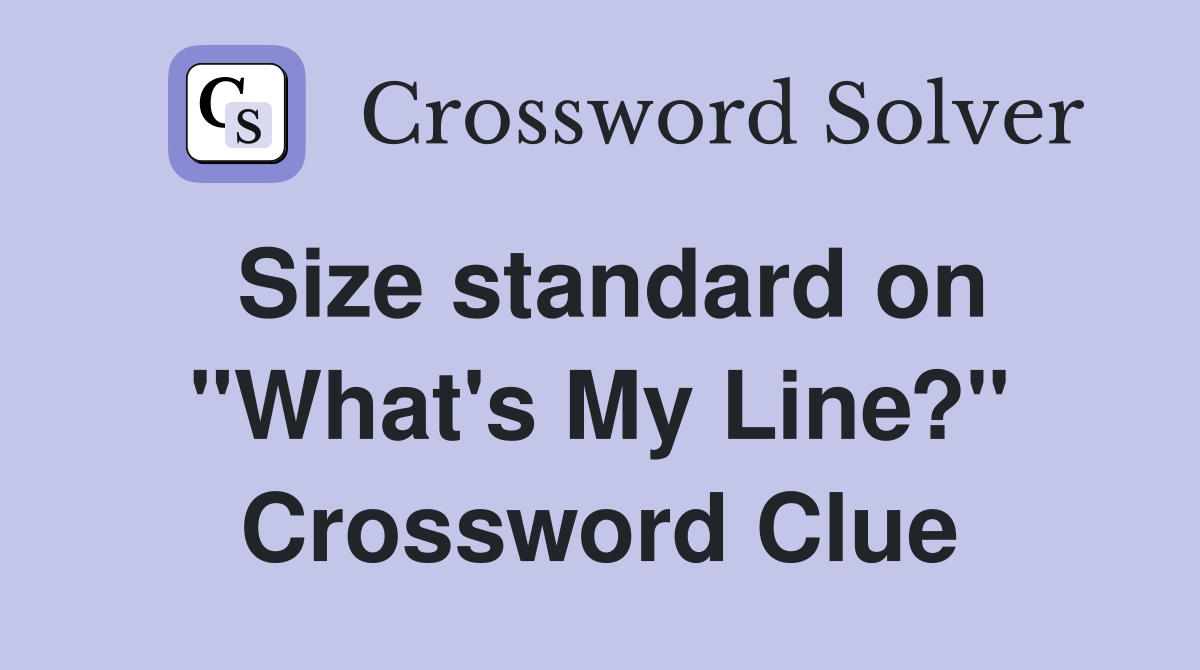 Size standard on "What's My Line?" Crossword Clue