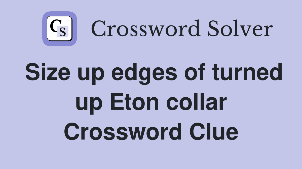 Size up edges of turned up Eton collar Crossword Clue