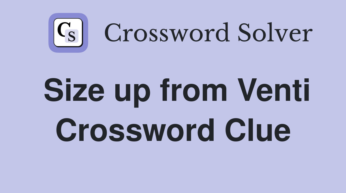 Size up from Venti Crossword Clue