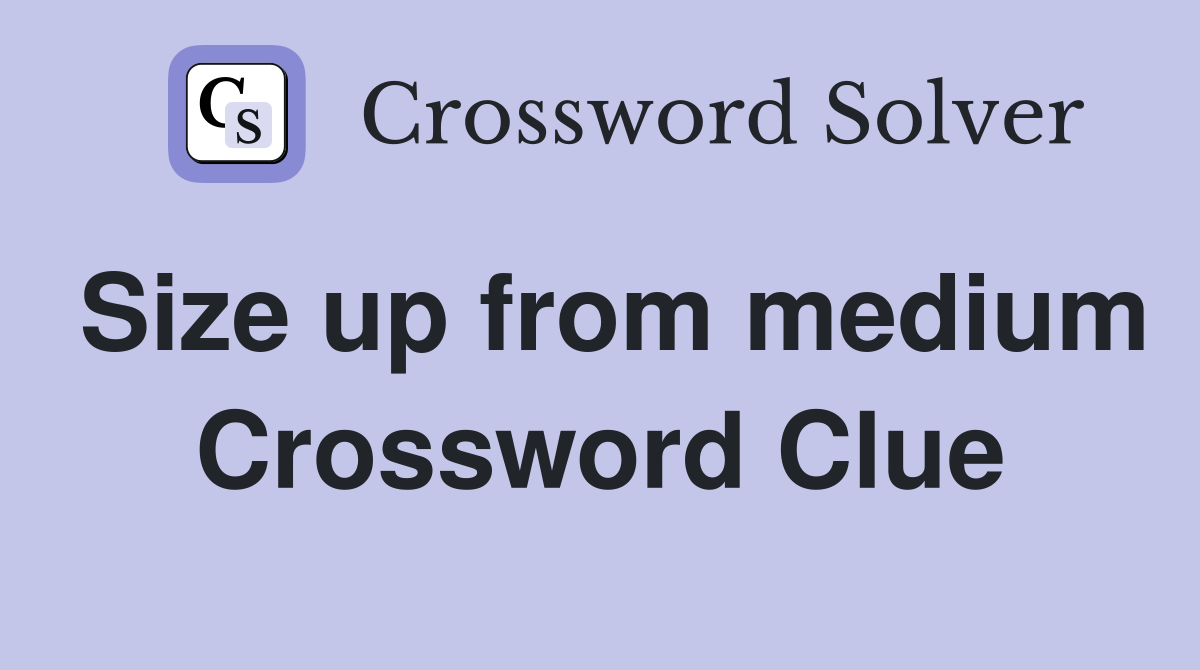 Size up from medium Crossword Clue