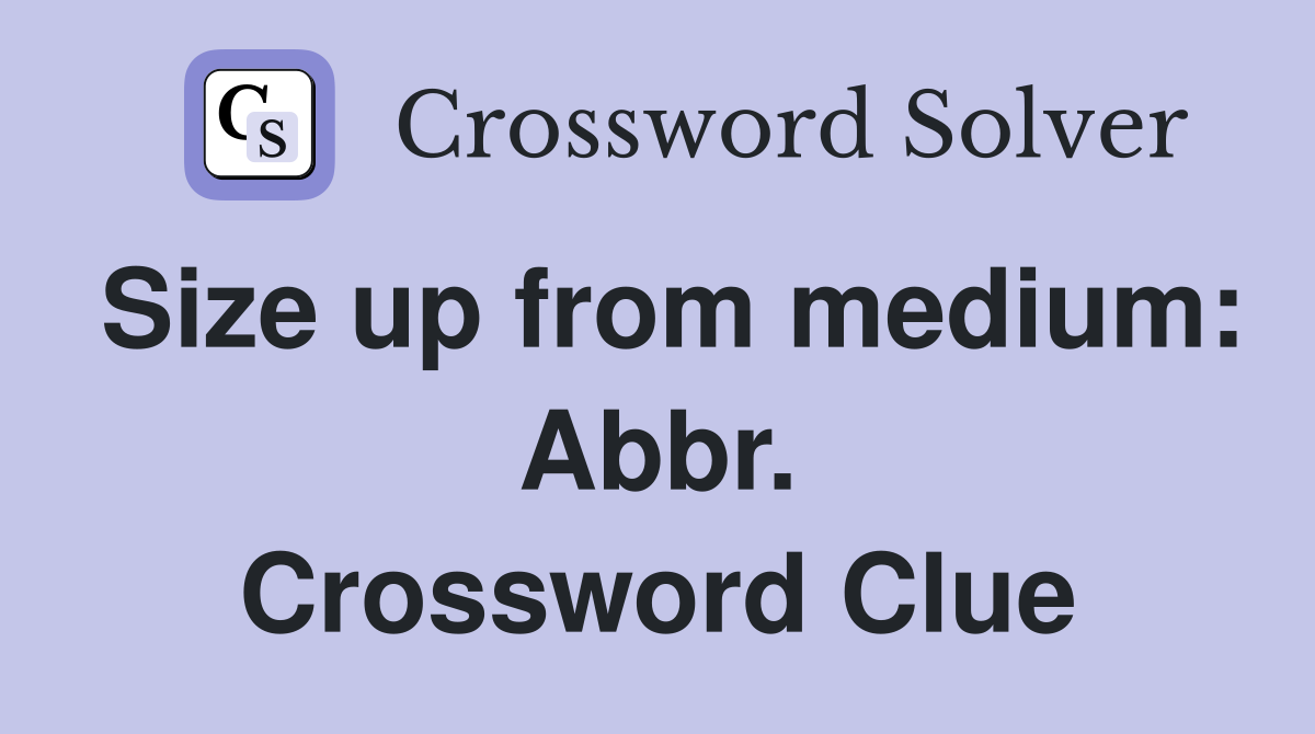 Size up from medium: Abbr. Crossword Clue