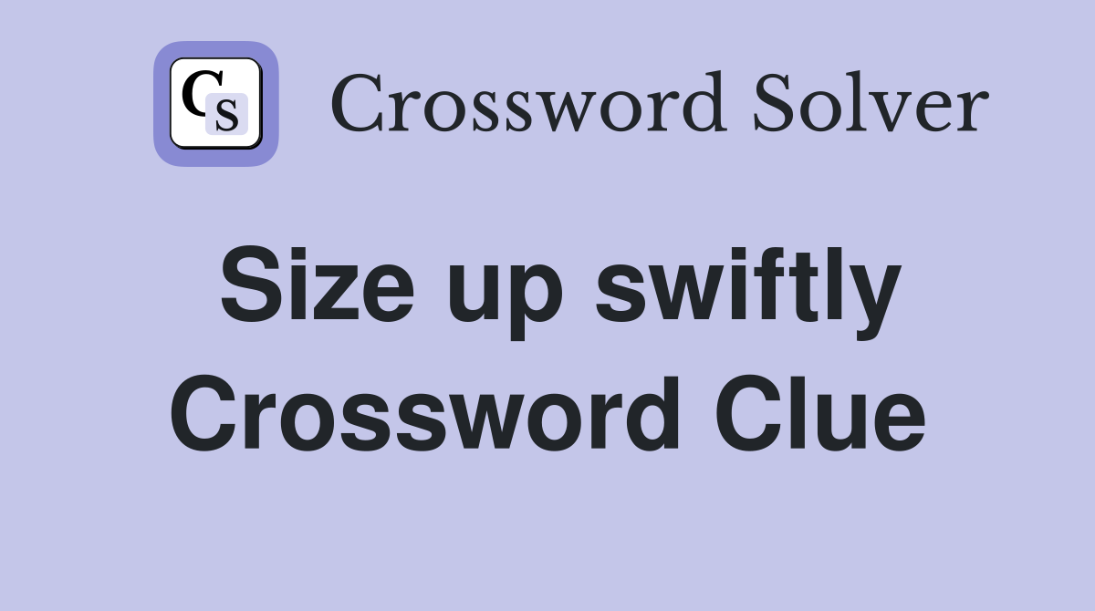 Size up swiftly Crossword Clue