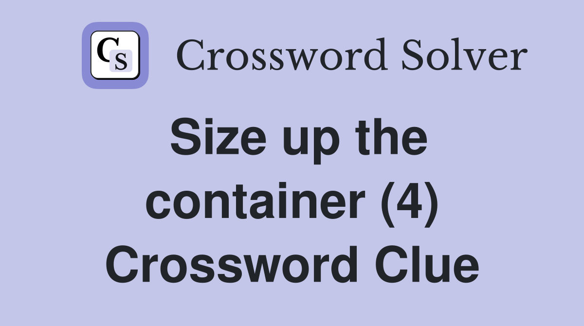 Size up the container (4) Crossword Clue