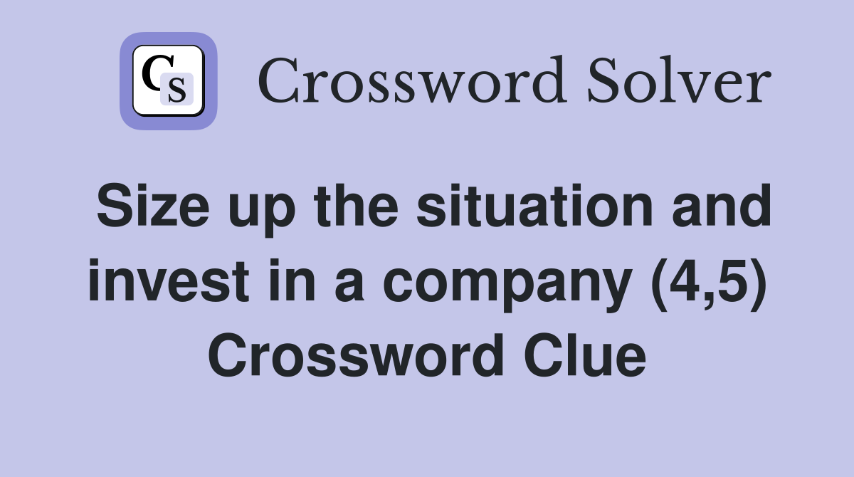 Size up the situation and invest in a company (4,5) Crossword Clue
