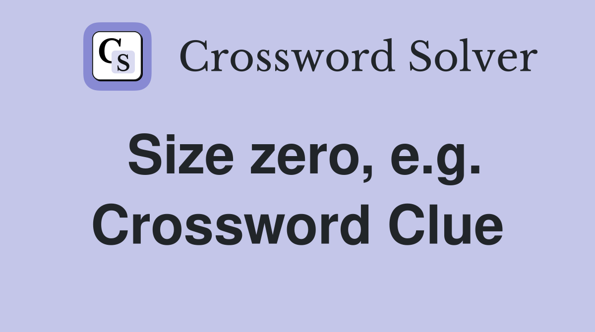 Size zero, e.g. Crossword Clue