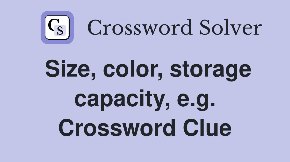 Size, color, storage capacity, e.g. Crossword Clue