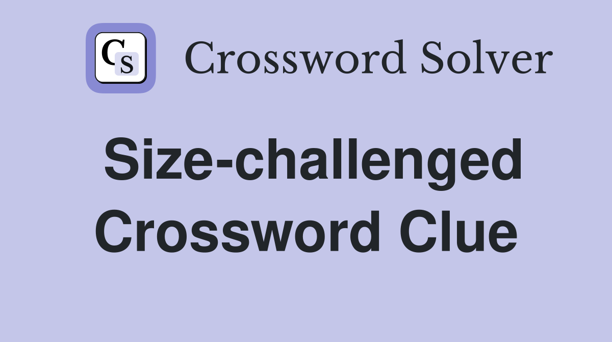Size-challenged Crossword Clue