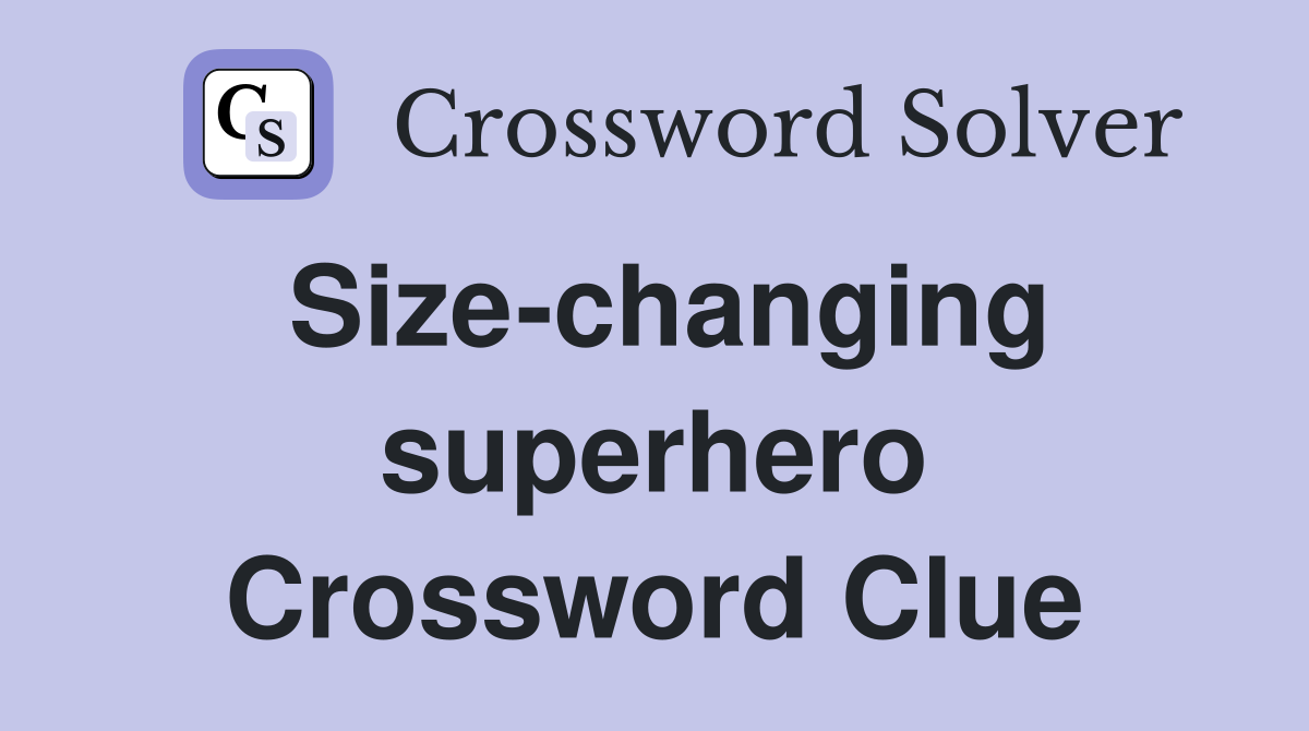Size-changing superhero Crossword Clue