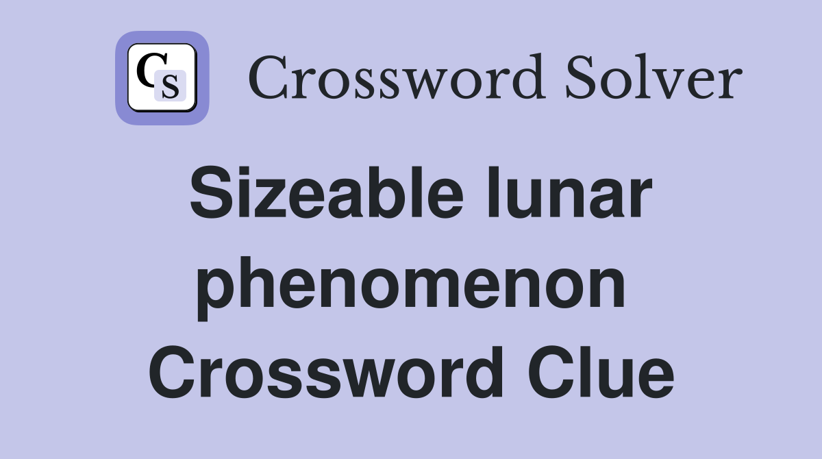 Sizeable lunar phenomenon Crossword Clue