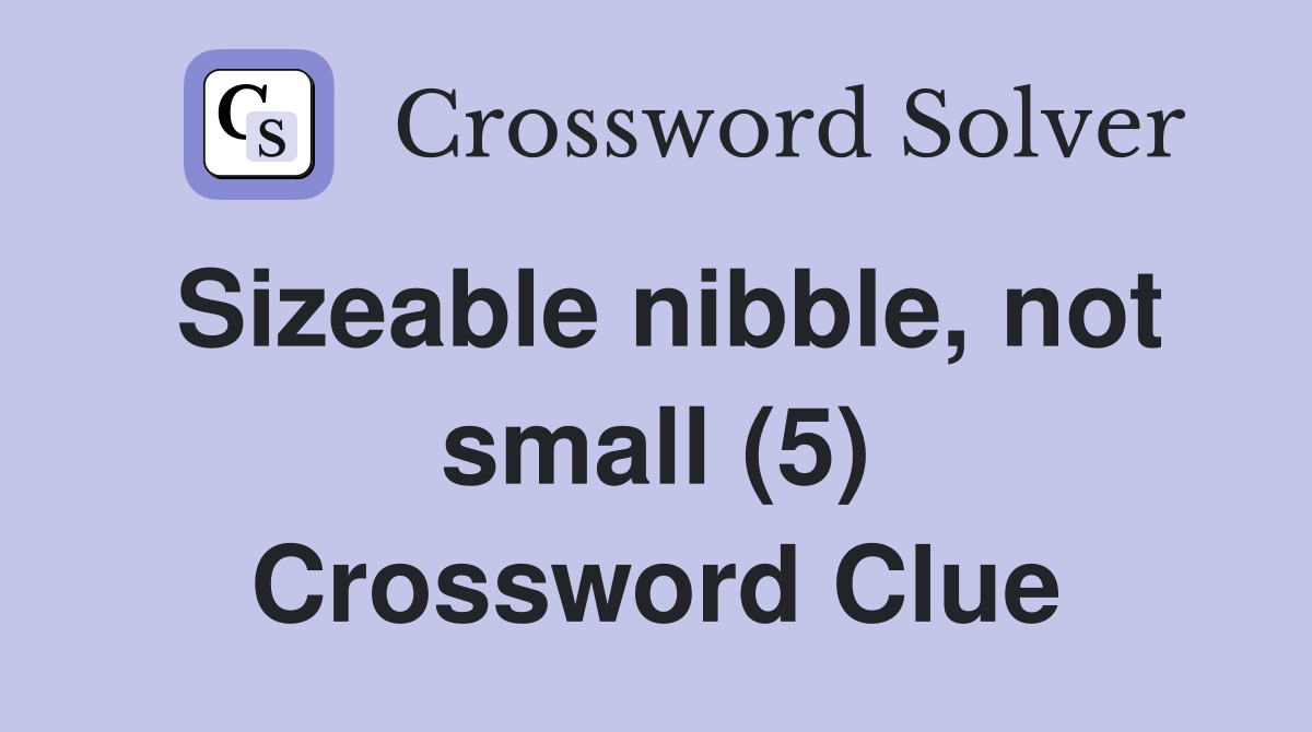 Sizeable nibble, not small (5) Crossword Clue