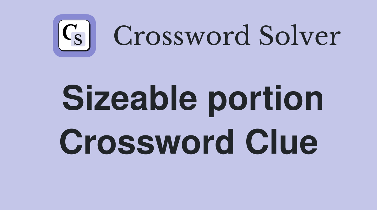 Sizeable portion Crossword Clue