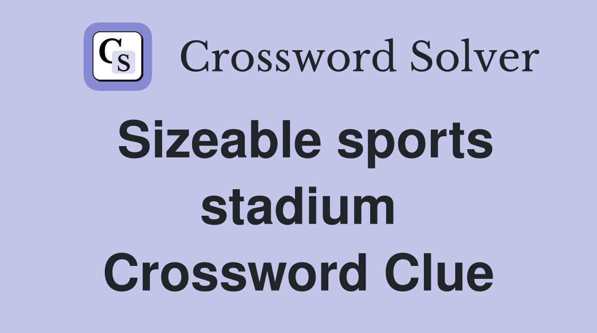 Sizeable sports stadium Crossword Clue