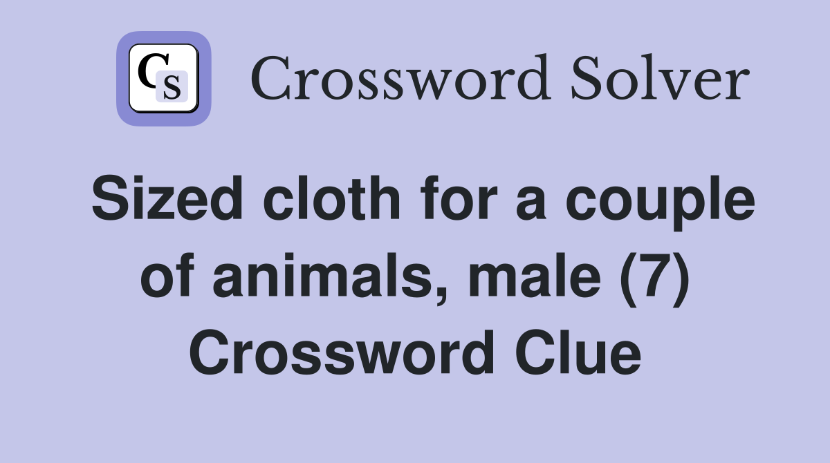 Sized cloth for a couple of animals, male (7) Crossword Clue