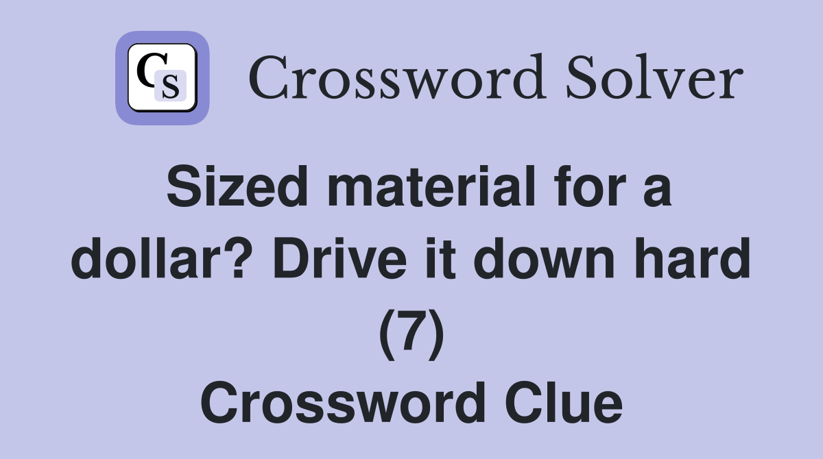 Sized material for a dollar? Drive it down hard (7) Crossword Clue